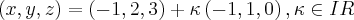 \left(x,y,z \right)=\left(-1,2,3 \right)+\kappa\left(-1,1,0 \right),\kappa \in IR \left(x,y,z \right)=\left(-1,2,3 \right)+\kappa\left(-1,1,0 \right),\kappa \in IR