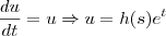 \frac{du}{dt} = u \Rightarrow u = h(s)e^t