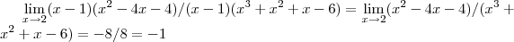 \lim_{x\rightarrow 2}(x-1)({x}^{2}-4x-4)/(x-1)({x}^{3}+{x}^{2}+x-6)=
\lim_{x\rightarrow 2}({x}^{2}-4x-4)/({x}^{3}+{x}^{2}+x-6)=-8/8=-1 \lim_{x\rightarrow 2}(x-1)({x}^{2}-4x-4)/(x-1)({x}^{3}+{x}^{2}+x-6)=
\lim_{x\rightarrow 2}({x}^{2}-4x-4)/({x}^{3}+{x}^{2}+x-6)=-8/8=-1