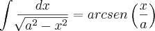 \int_{}^{}\frac{dx}{\sqrt[]{{a}^{2}-{x}^{2}}}=arcsen\left(\frac{x}{a}\right)