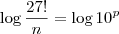 \log \frac{27!}{n} = \log 10^p \log \frac{27!}{n} = \log 10^p