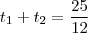 t_1 + t_2 = \frac{25}{12} t_1 + t_2 = \frac{25}{12}
