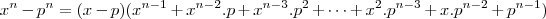 x^n-p^n=(x-p)(x^{n-1}+x^{n-2}.p+x^{n-3}.p^{2}+\dots +x^{2}.p^{n-3}+x.p^{n-2}+p^{n-1}) x^n-p^n=(x-p)(x^{n-1}+x^{n-2}.p+x^{n-3}.p^{2}+\dots +x^{2}.p^{n-3}+x.p^{n-2}+p^{n-1})