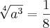 \sqrt[4]{{a}^{3}} = \frac{1}{8}