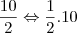 \frac{10}{2} \Leftrightarrow {\frac{1}{2}}.10 \frac{10}{2} \Leftrightarrow {\frac{1}{2}}.10