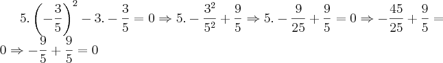 5.\left( -\frac{3}{5}\right)^2-3.-\frac{3}{5}=0\Rightarrow 5.-\frac{3^2}{5^2}+\frac{9}{5}\Rightarrow 5.-\frac{9}{25}+\frac{9}{5}=0\Rightarrow -\frac{45}{25}+\frac{9}{5}=0\Rightarrow -\frac{9}{5}+\frac{9}{5}=0