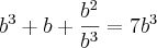 {b}^{3}+b+\frac{{b}^{2}}{{b}^{3}}=7{b}^{3}