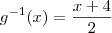 g^{-1}(x)=\frac{x+4}{2} g^{-1}(x)=\frac{x+4}{2}