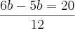 \frac{6b-5b=20}{12}