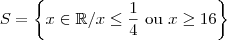 S = \left \{ x \in \mathbb{R} / x \leq \frac{1}{4} \,\, \textup{ou} \,\, x \geq 16 \right \}