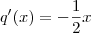 q'(x) =  - \frac{1}{2} x