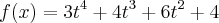 f(x) = 3{t}^{4}+{4t}^{3}+{6t}^{2}+4 f(x) = 3{t}^{4}+{4t}^{3}+{6t}^{2}+4