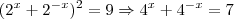 (2^x + 2^{-x})^2 = 9 \Rightarrow 4^x + 4^{-x} = 7 (2^x + 2^{-x})^2 = 9 \Rightarrow 4^x + 4^{-x} = 7