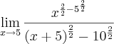 \lim_{x\rightarrow5}\frac{{x}^{\frac{2}{2}-{5}^{\frac{2}{2}}}}{{(x+5)}^{\frac{2}{2}}-{10}^{\frac{2}{2}}}}