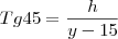 Tg45=\frac{h}{y-15}