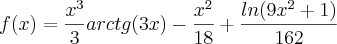 f(x)=\frac{{x}^{3}}{3}arctg(3x)-\frac{{x}^{2}}{18}+\frac{ln(9{x}^{2}+1)}{162}