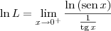 \ln L = \lim_{x\to 0^+}  \frac{\ln \left(\textrm{sen}\, x\right)}{\frac{1}{\textrm{tg}\, x}}