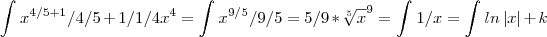 \int_{}^{}{x}^{4/5+1}/4/5+1/1/4{x}^{4}=
\int_{}^{}{x}^{9/5}/9/5=5/9*\sqrt[5]{x}^9=\int_{}^{}1/x=\int_{}^{}ln\left|x \right|+k
