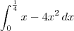 \int_0^{\frac{1}{4}} x - 4x^2 \, dx \int_0^{\frac{1}{4}} x - 4x^2 \, dx