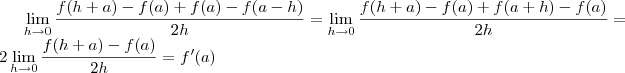 \lim_{h\to 0} \frac{f(h+a)- f(a) + f(a)- f(a-h)}{2h} = \lim_{h\to 0} \frac{f(h+a)- f(a) + f(a+h)- f(a)}{2h} = 2 \lim_{h\to 0} \frac{f(h+a)- f(a) }{2h} = f'(a) \lim_{h\to 0} \frac{f(h+a)- f(a) + f(a)- f(a-h)}{2h} = \lim_{h\to 0} \frac{f(h+a)- f(a) + f(a+h)- f(a)}{2h} = 2 \lim_{h\to 0} \frac{f(h+a)- f(a) }{2h} = f'(a)