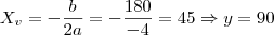 X_v = -\frac{b}{2a} = -\frac{180}{-4} = 45 \Rightarrow y = 90