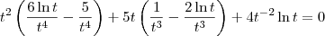 t^2\left(\frac{6\ln t}{t^4}-\frac{5}{t^4}\right)+ 5t \left(\frac{1}{t^3}-\frac{2\ln t}{t^3}\right)+ 4t^{-2}\ln t =0