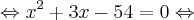 \Leftrightarrow x^2 + 3x - 54= 0\Leftrightarrow