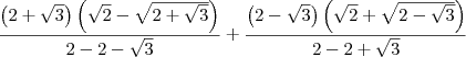 \frac{\left(2 + \sqrt{3} \right)\left(\sqrt{2} - \sqrt{2 + \sqrt{3}} \right)}{2 - 2 -\sqrt{3}} + \frac{\left(2 - \sqrt{3} \right)\left(\sqrt{2} + \sqrt{2 - \sqrt{3}} \right)}{2 - 2 +\sqrt{3}} \frac{\left(2 + \sqrt{3} \right)\left(\sqrt{2} - \sqrt{2 + \sqrt{3}} \right)}{2 - 2 -\sqrt{3}} + \frac{\left(2 - \sqrt{3} \right)\left(\sqrt{2} + \sqrt{2 - \sqrt{3}} \right)}{2 - 2 +\sqrt{3}}