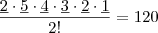 \frac{\underline{2} \cdot \underline{5} \cdot \underline{4} \cdot \underline{3} \cdot \underline{2} \cdot \underline{1}}{2!} = 120 \frac{\underline{2} \cdot \underline{5} \cdot \underline{4} \cdot \underline{3} \cdot \underline{2} \cdot \underline{1}}{2!} = 120