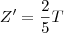 Z' = \frac {2}{5}T