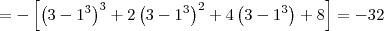 = -\left[\left(3-1^3\right)^3 + 2\left(3-1^3\right)^2 + 4\left(3-1^3\right) + 8\right] = - 32