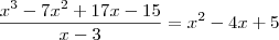 \frac{x^3 - 7x^2 + 17x - 15}{x - 3} = x^2 - 4x + 5 \frac{x^3 - 7x^2 + 17x - 15}{x - 3} = x^2 - 4x + 5