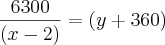 \frac{6300}{(x-2)}=(y + 360) \frac{6300}{(x-2)}=(y + 360)