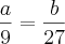 \frac{a}{9}=\frac{b}{27} \frac{a}{9}=\frac{b}{27}
