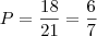 P = \dfrac{18}{21} = \dfrac{6}{7}