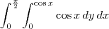 \int_{0}^{\frac{\pi}{2}}\int_{0}^{\cos x} \cos x\,dy\,dx