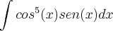 \int{cos}^{5}(x)sen(x)dx \int{cos}^{5}(x)sen(x)dx