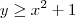 y \geq x^2 + 1 y \geq x^2 + 1