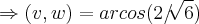 \Rightarrow (v,w)=arcos(2/\sqrt[]{6})