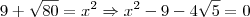 9 + \sqrt{80} = x^2 \Rightarrow x^2 - 9 - 4\sqrt{5} = 0 9 + \sqrt{80} = x^2 \Rightarrow x^2 - 9 - 4\sqrt{5} = 0