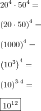 \\ 20^4 \cdot 50^4 = \\\\ \left( 20 \cdot 50 \right)^4 = \\\\ \left(1000\right)^4 = \\\\ \left( 10^3 \right)^4 = \\\\ \left( 10 \right)^{3 \cdot 4} = \\\\ \boxed{10^{12}}