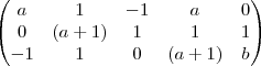 \begin{pmatrix}
 a & 1 & -1 & a & 0 \\
 0 & (a+1) & 1 & 1 & 1 \\
-1 & 1 & 0 & (a+1) & b
\end{pmatrix}