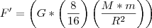 F' = \left(G * \left(\frac{8}{{16}} \right)\left(\frac{M * m}{{R^2}} \right) \right)