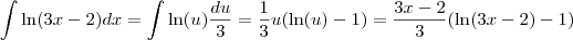 \int \ln (3x-2) dx = \int \ln (u) \frac{du}{3} = \frac{1}{3} u (\ln (u)  - 1) = \frac{3x-2}{3}( \ln (3x-2) - 1)