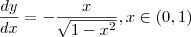 \frac{dy}{dx} = -\frac{x}{\sqrt{1-x^2}} , x\in (0,1) \frac{dy}{dx} = -\frac{x}{\sqrt{1-x^2}} , x\in (0,1)