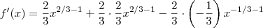 f'(x) =  \frac{2}{3} x^{2/3 - 1}  + \frac{2}{3} \cdot \frac{2}{3} x^{2/3 - 1}  - \frac{2}{3} \cdot \left(-\frac{1}{3}\right)x^{-1/3-1}