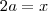 2a=x 2a=x