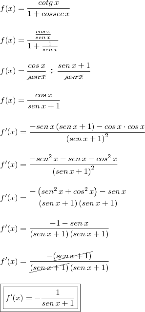\\ f(x) = \frac{cotg \, x}{1 + cossec \, x} \\\\\\ f(x) = \frac{\frac{cos \, x}{sen \, x}}{1 + \frac{1}{sen \, x}} \\\\\\ f(x) = \frac{cos \, x}{\cancel{sen \, x}} \div \frac{sen \, x + 1}{\cancel{sen \, x}} \\\\\\ f(x) = \frac{cos \, x}{sen \, x + 1} \\\\\\ f'(x) = \frac{- sen \, x \left ( sen \, x + 1 \right ) - cos \, x \cdot cos \, x}{\left ( sen \, x + 1 \right )^2}\\\\\\ f'(x) = \frac{- sen^2 \, x - sen \, x - cos^2 \, x}{\left ( sen \, x + 1 \right )^2} \\\\\\ f'(x) = \frac{- \left ( sen^2 \, x + cos^2 \, x \right ) - sen \, x}{\left ( sen \, x + 1 \right )\left ( sen \, x + 1 \right )} \\\\\\ f'(x) = \frac{- 1 - sen \, x}{\left ( sen \, x + 1 \right )\left ( sen \, x + 1 \right )} \\\\\\ f'(x) = \frac{- \cancel{\left ( sen \, x + 1 \right )}}{\cancel{\left ( sen \, x + 1 \right )}\left ( sen \, x + 1 \right )} \\\\\\ \boxed{\boxed{f'(x) = - \frac{1}{sen \, x + 1}}}
