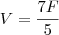 V=\frac{7F}{5}