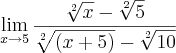 \lim_{x\rightarrow5}\frac{\sqrt[2]{x}-\sqrt[2]{5}}{\sqrt[2]{(x+5)}-\sqrt[2]{10}}